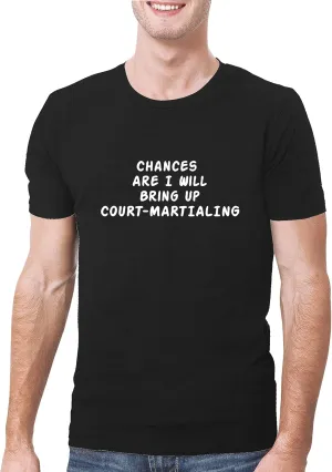 Chances Are I Will Bring Up COURT-MARTIALING - A Soft & Comfortable Men's T-Shirt