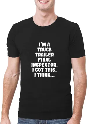 I'm A Truck Trailer Final Inspector. I Got This. I Think... - A Soft & Comfortable Men's T-Shirt